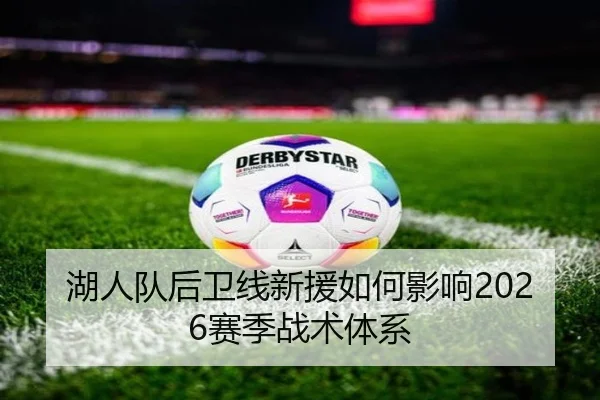 湖人队后卫线新援如何影响2026赛季战术体系